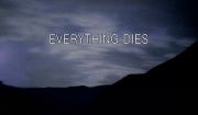 EVERYTHING DIES.
